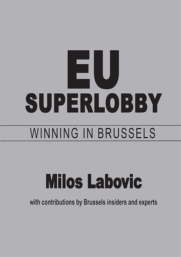 EU Superlobby: Winning in Brussels by Milos Labovic with contributions by Brussels insiders and experts