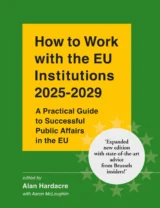 "How to Work with the EU Institutions 2025-2029 - A Practical Guide to Successful Public Affairs in the EU", edited by Alan Hardacre with Aaron McLoughlin. 'Expanded new edition with state-of-the-art advice from Brussels insiders!'